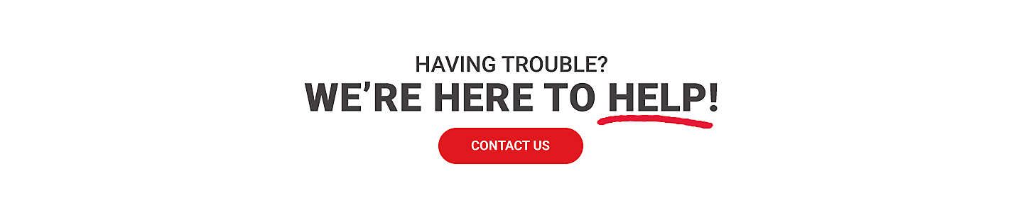 Having trouble, we're here to help. Contact Us