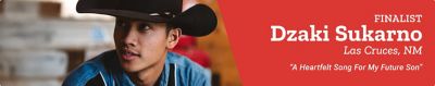 Finalist. Dzaki Sukarno. Las Cruces, New Mexico. A Heartfelt Song For My Future Son. A promotional banner featuring a portrait of Dzaki Sukarno wearing a black cowboy hat indoors.