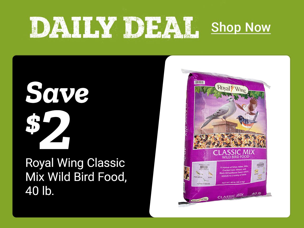 Tractor Supply Company daily deal. Save 2 dollars on Royal Wing Classic Mix Wild Bird Food 40 lb bag. Image shows bag of Royal Wing bird seed. Shop Now.
