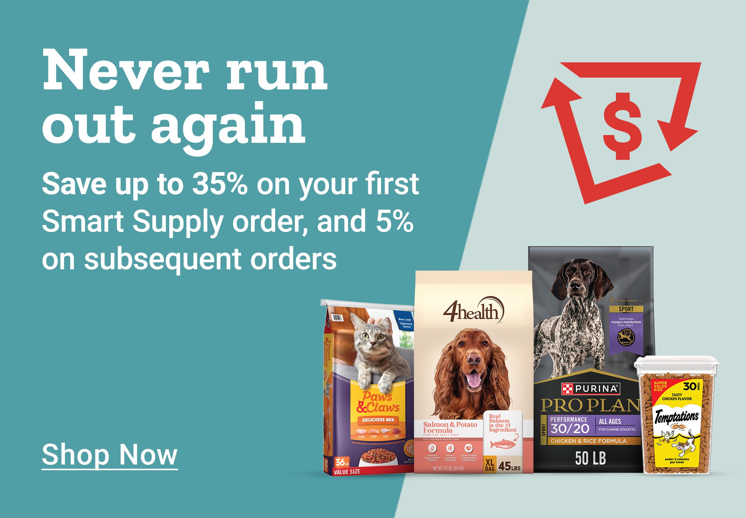 Tractor Supply Company Smart Supply promotion. Never run out again. Save up to 35 percent on your first Smart Supply order and 5 percent on subsequent orders. Image shows pet food and treats including Paws and Claws cat food, 4health dog food, Purina Pro Plan dog food, and Temptations treats. Shop Now.