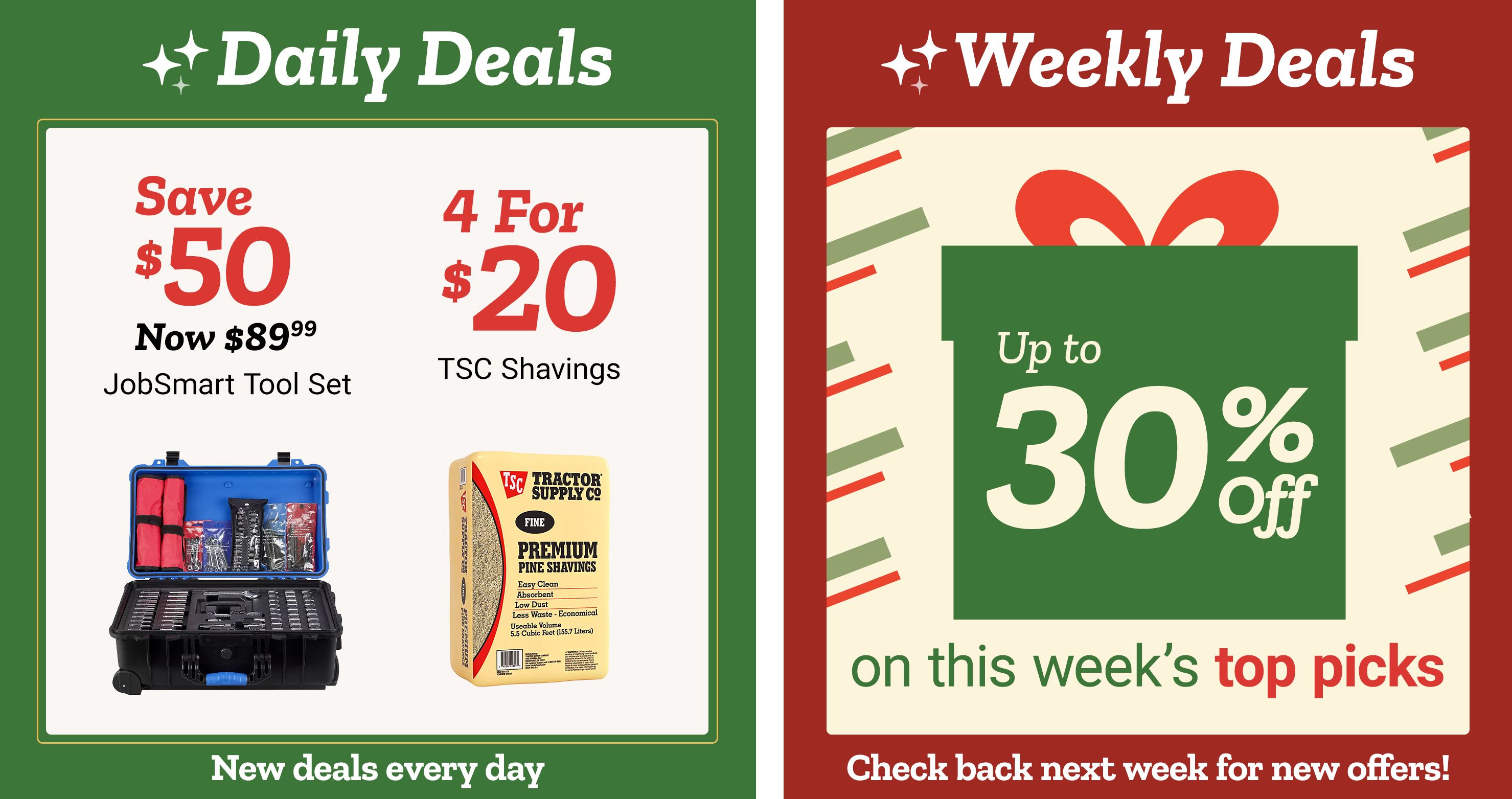 Tractor Supply Company promotion. Daily Deals and Weekly Deals. Save 50 dollars on JobSmart Tool Set and get 4 for 20 dollars TSC shavings. Weekly Deals offer up to 30 percent off on this week's top picks. Text reads Check back next week for new offers.