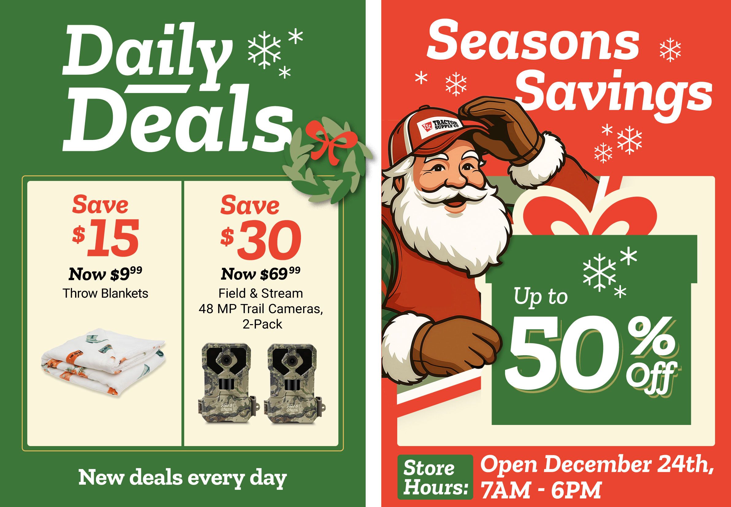Tractor Supply Company promotion. Daily Deals include save 15 dollars on throw blankets now 9.99 and save 30 dollars on Field and Stream 48 MP trail cameras 2 pack now 69.99. Seasons Savings offer up to 50 percent off select items. Image features Santa illustration with snowflakes. Store hours shown open December 24th 7 AM to 6 PM. Text reads New deals every day.