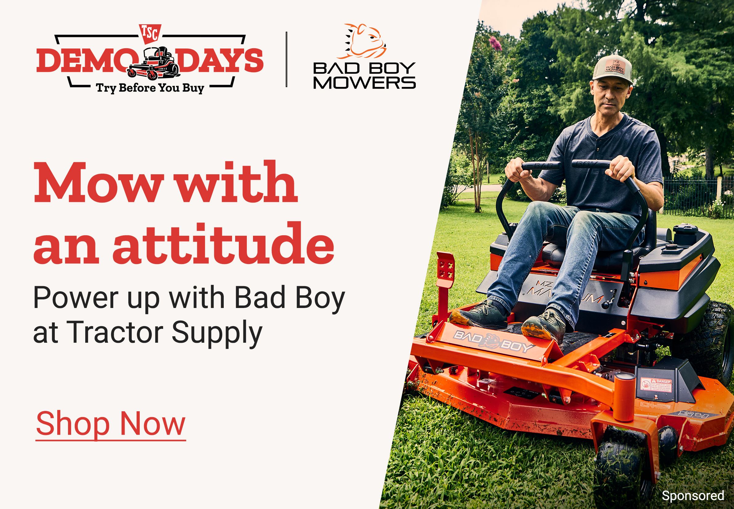 TSC Demo Days. Try Before You Buy. Bad Boy Mowers. Mow with an attitude. Power up with Bad Boy at Tractor Supply. Shop Now. A promotional banner featuring a person riding a Bad Boy zero turn mower on grass in a residential outdoor setting.