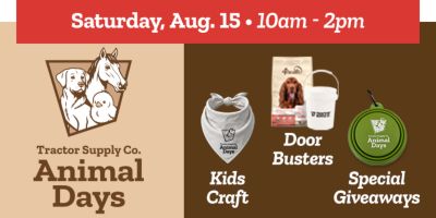 Tractor Supply Co. Animal Days banner for Saturday August 15 from 10am to 2pm with Door Busters, Treat Tastings, Kids Craft, and Special Giveaways featuring pet products and Animal Days branding.