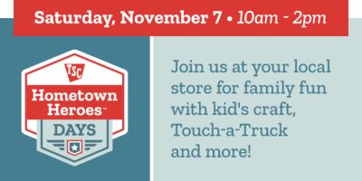 Hometown Heroes Days, Saturday, November 7 from 10 a.m. to 2 p.m. Join us at your local Tractor Supply store for family fun with kids' crafts, Touch-a-Truck, and more.