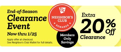 Tractor Supply Company End of Season Clearance Event. Neighbor's Club Rewards members only savings. Get an extra 20 percent off clearance items. Image features TSC Neighbor's Club Rewards logo on a yellow background.