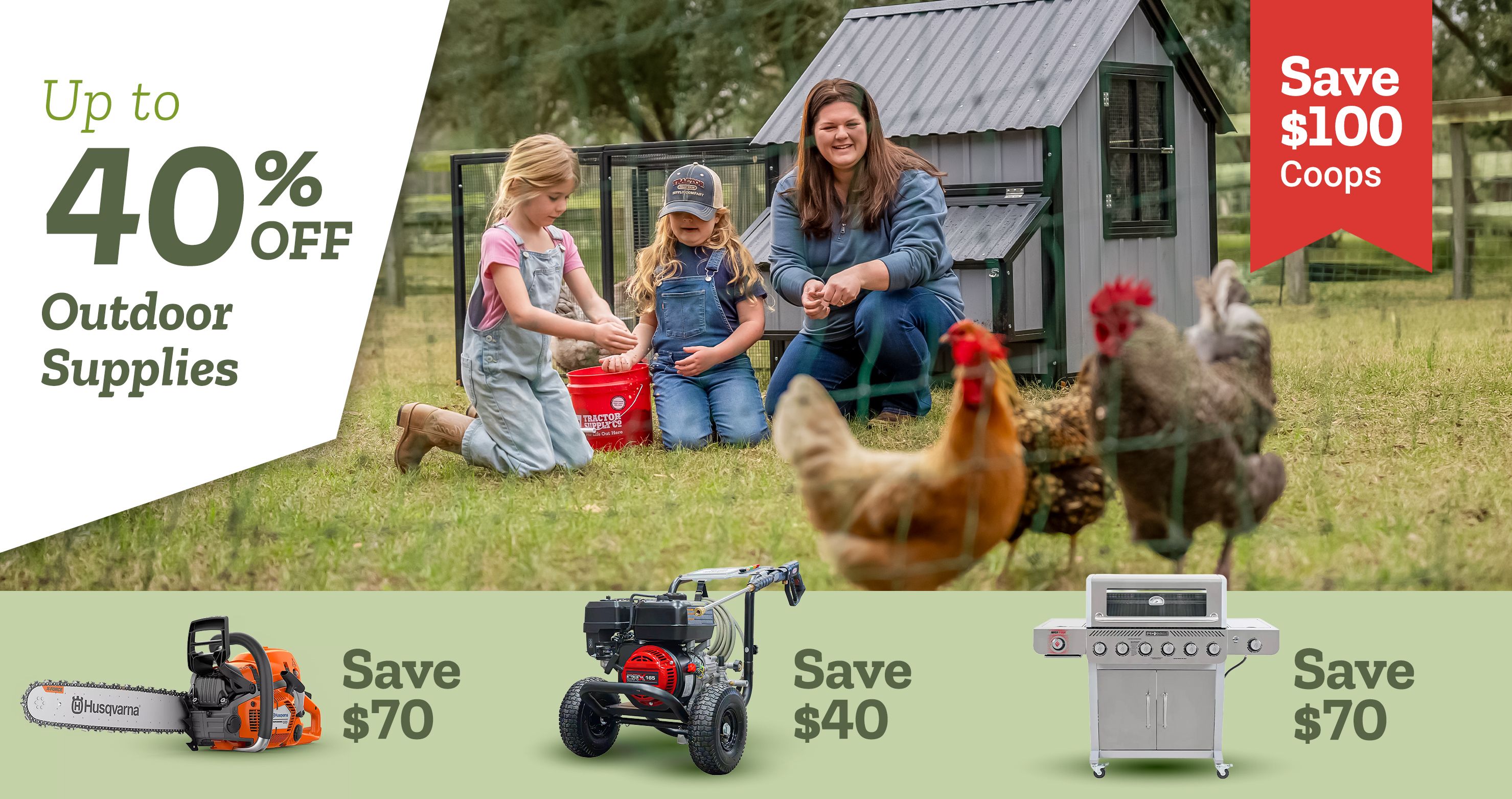 Tractor Supply Company promotion. Save up to 40 percent off outdoor supplies. Save 100 dollars on coops. Image shows family with children feeding chickens beside a backyard chicken coop. Additional savings shown include 70 dollars off Husqvarna chainsaw, 40 dollars off pressure washer, and 100 dollars off riding mower.