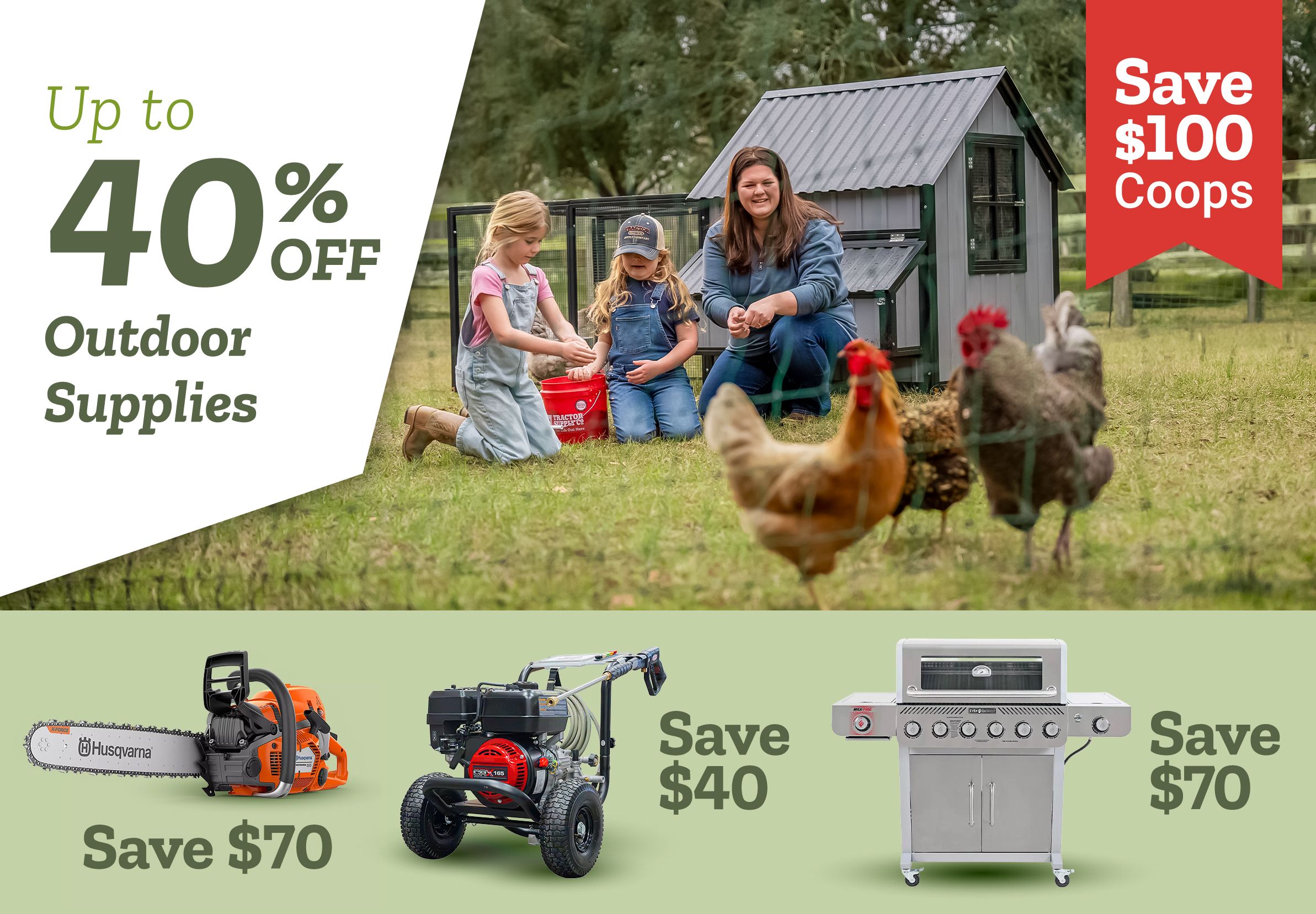 Tractor Supply Company promotion. Save up to 40 percent off outdoor supplies. Save 100 dollars on coops. Image shows family with children feeding chickens beside a backyard chicken coop. Additional savings shown include 70 dollars off Husqvarna chainsaw, 40 dollars off pressure washer, and 100 dollars off riding mower.