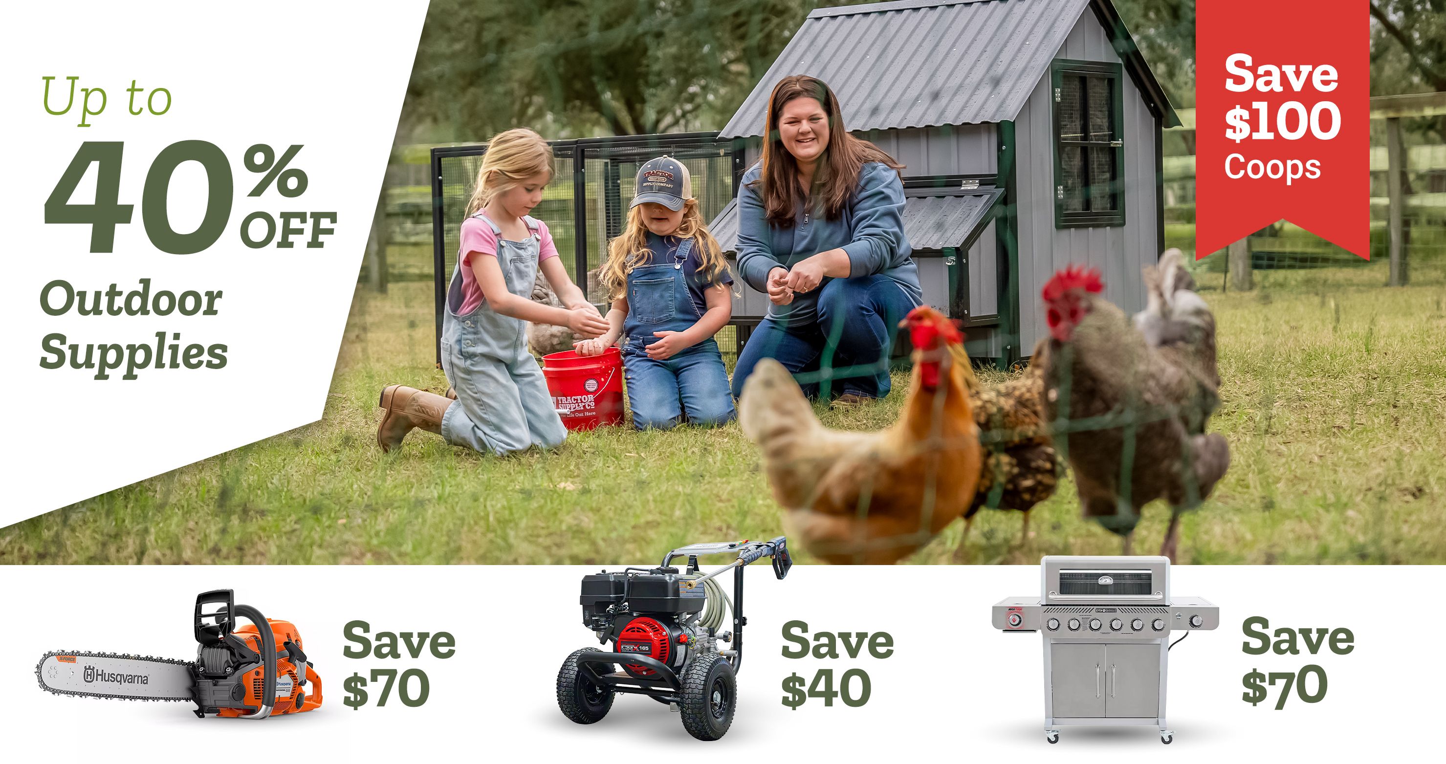 Tractor Supply Company promotion. Save up to 40 percent off outdoor supplies. Save 100 dollars on coops. Image shows family with children feeding chickens beside a backyard chicken coop. Additional savings shown include 70 dollars off Husqvarna chainsaw, 40 dollars off pressure washer, and up to 70 dollars off grills.