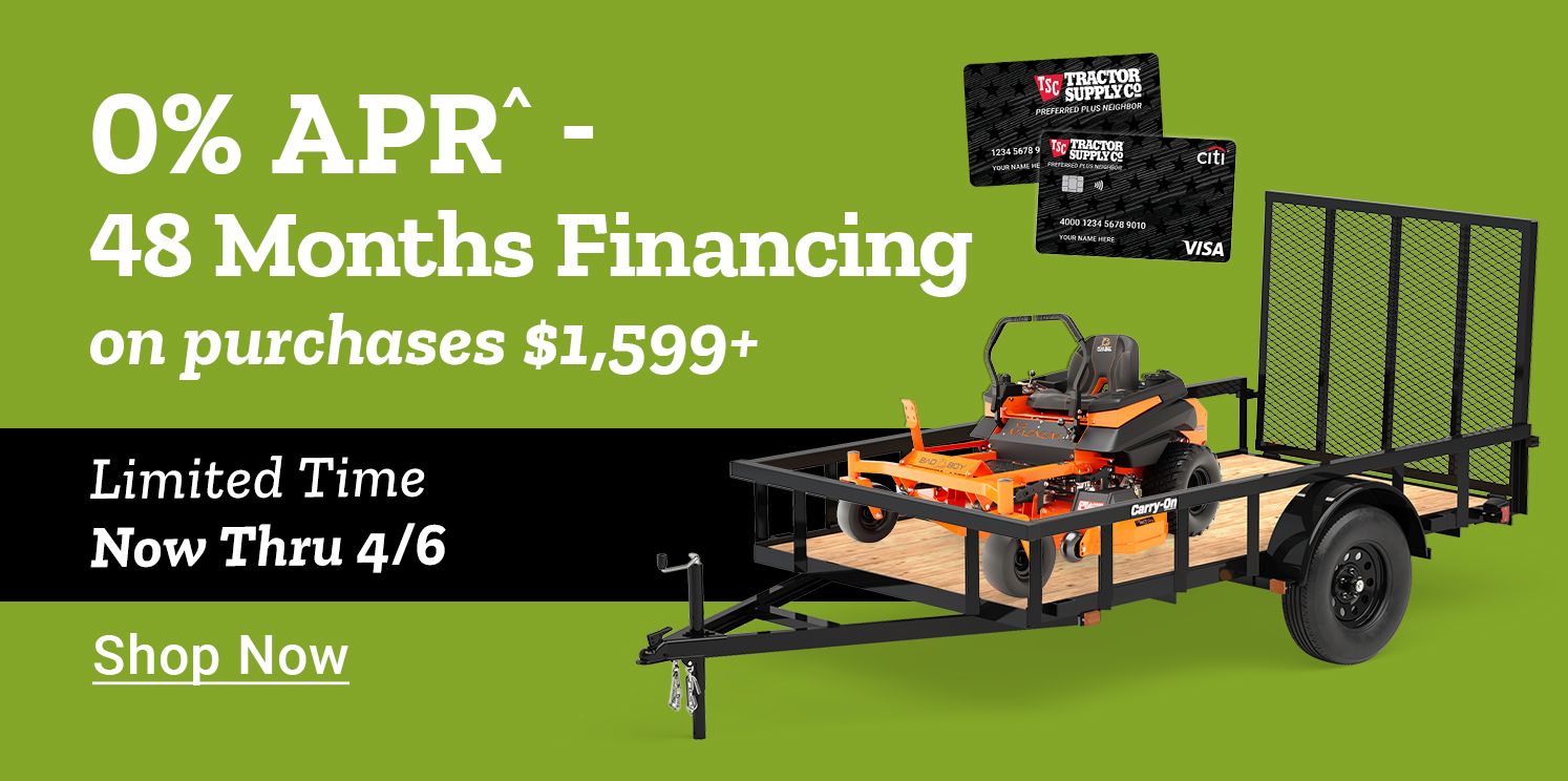 Zero percent APR forty eight months financing on purchases 1,599 dollars or more. Limited time now thru April 6th. Shop Now. A promotional banner featuring the Tractor Supply Co. credit card and a utility trailer carrying a zero turn mower.