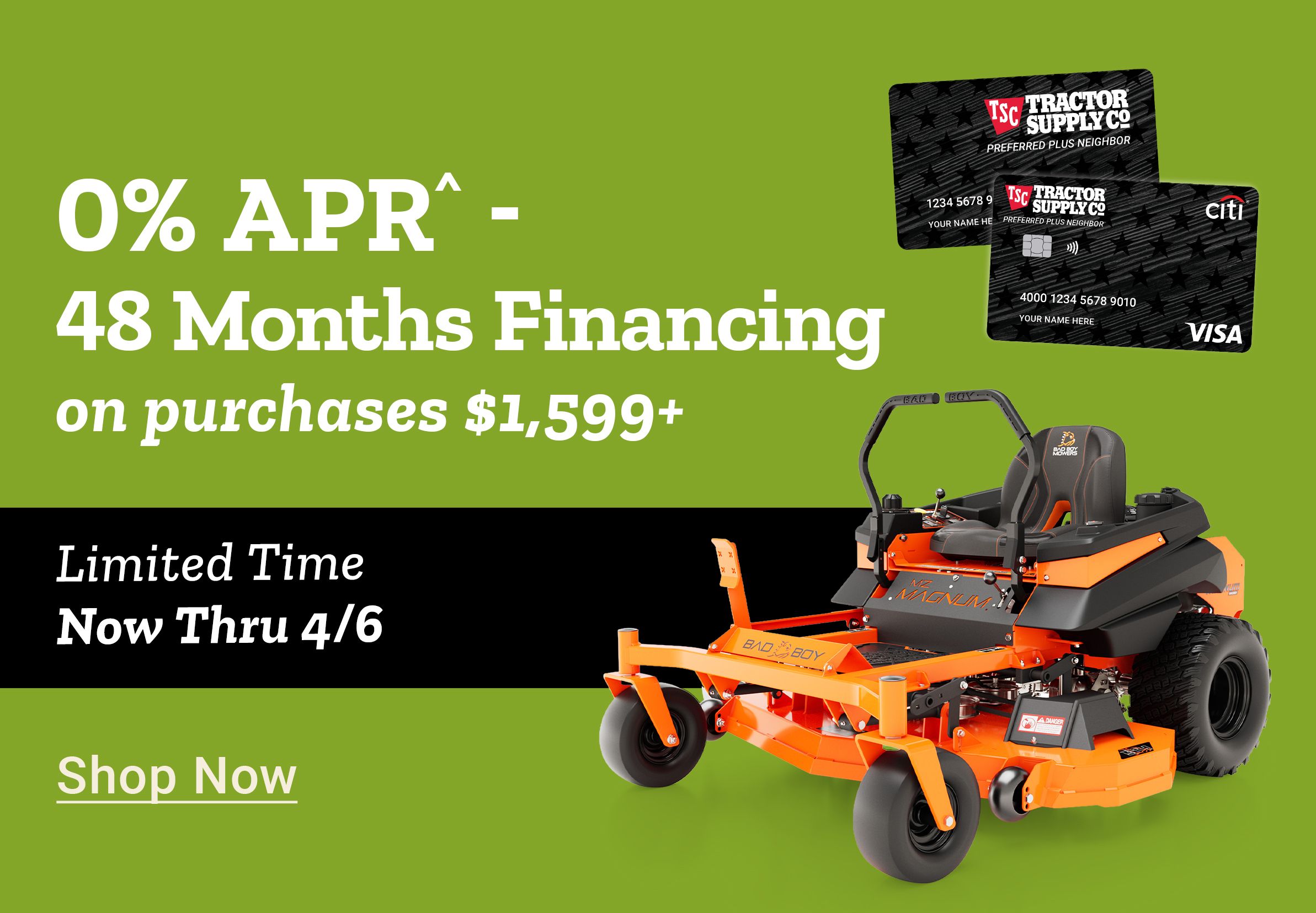 Tractor Supply Company promotion. 0 percent APR for 48 months financing on purchases of 1599 dollars or more. Limited time offer valid now through April 6. Image shows orange zero turn riding mower with TSC credit cards. Shop Now.