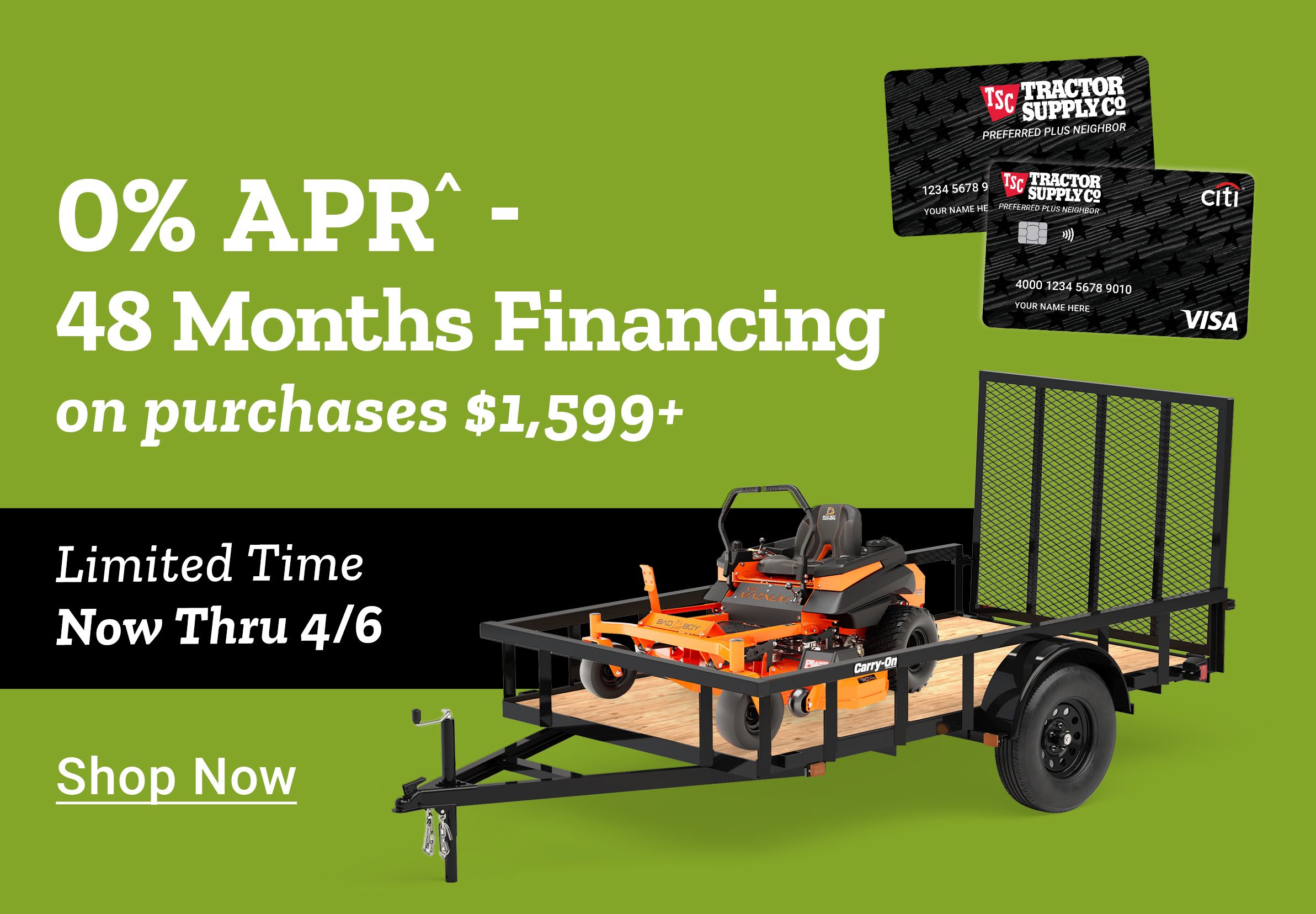 Zero percent APR forty eight months financing on purchases 1,599 dollars or more. Limited time now thru April 6th. Shop Now. A promotional banner featuring the Tractor Supply Co. credit card and a utility trailer carrying a zero turn mower.