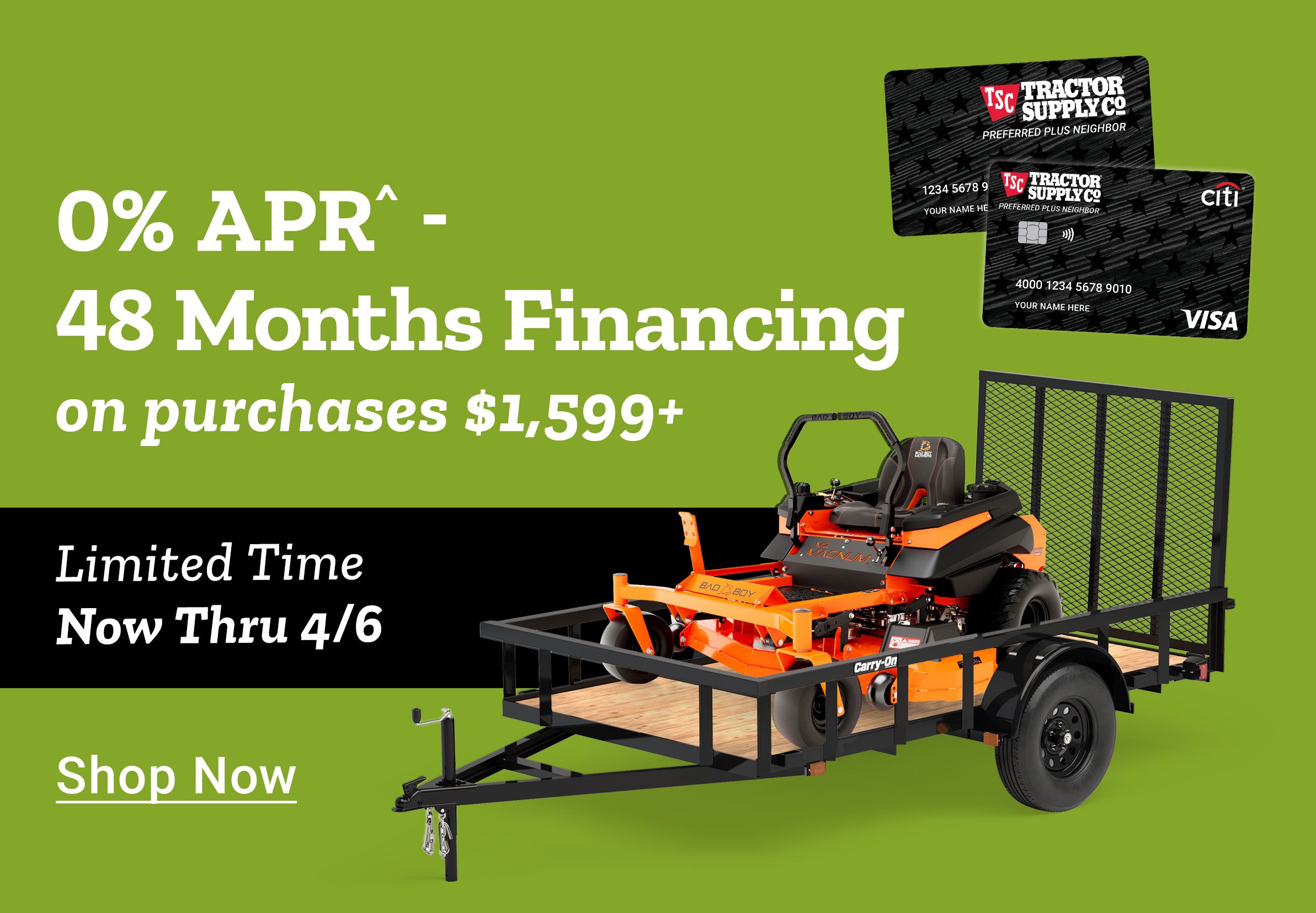 Tractor Supply Company promotion. 0 percent APR for 48 months financing on purchases of 1599 dollars or more. Limited time offer valid now through April 6. Image shows zero turn mower on utility trailer with TSC credit cards. Shop Now.