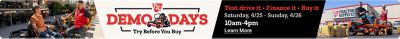TSC Demo Days. Try Before You Buy. Test drive it. Finance it. Buy it. Saturday April 25th through Sunday April 26th. 10am to 4pm. Learn More. A promotional banner showing customers and a Tractor Supply team member interacting with zero turn mowers outside a Tractor Supply Co. store.
