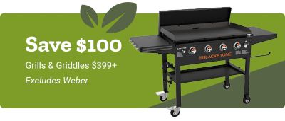 Save 100 dollars on grills and griddles 399 dollars or more. Excludes Weber. A promotional banner featuring a Blackstone flat top griddle grill on a green background.