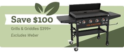 Save 100 dollars on grills and griddles 399 dollars or more. Excludes Weber. A promotional banner featuring a Blackstone flat top griddle grill on a green background.
