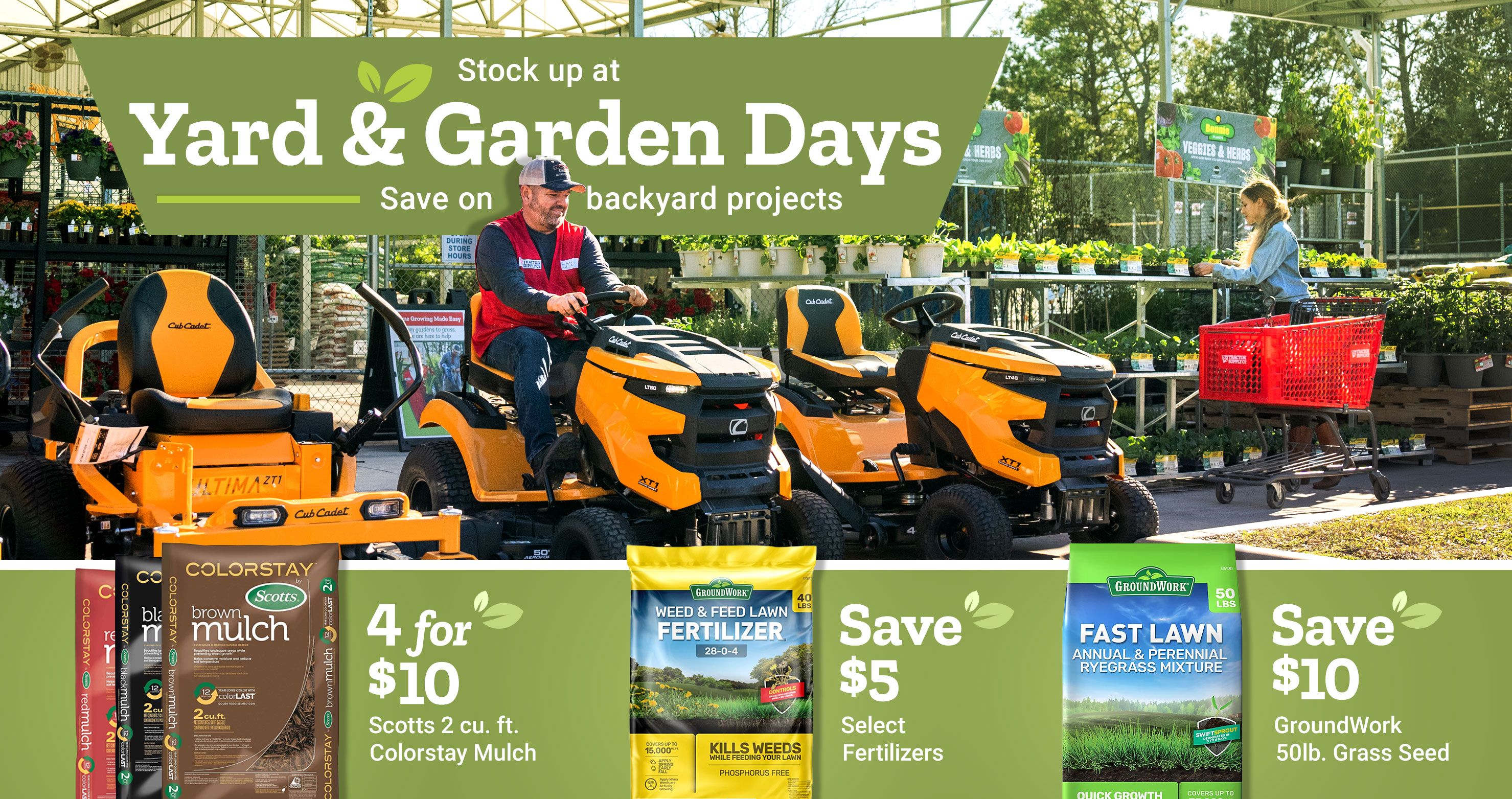 Tractor Supply Company promotion. Stock up at Yard and Garden Days and save on backyard projects. Image shows riding lawn mowers in store with customers shopping plants. Deals include 4 for 10 dollars Scotts Colorstay mulch, save 5 dollars on select fertilizers, and save 10 dollars on GroundWork 50 lb grass seed.
