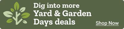 Dig into more Yard and Garden Days deals. Shop now.