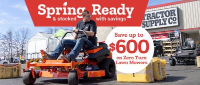 Spring ready and stocked with savings. Save up to 600 dollars on zero turn lawn mowers. A man rides a zero turn mower in a Tractor Supply Company parking lot with outdoor equipment displayed around him.