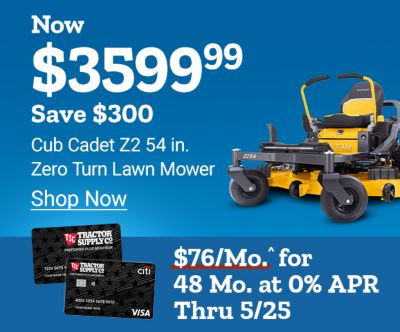 Now 3,599 dollars and 99 cents. Save 300 dollars. Cub Cadet Z2 54 inch zero turn lawn mower. Shop now. 76 dollars per month for 48 months at 0 percent APR through May 25th. Cub Cadet zero turn lawn mower displayed with Tractor Supply Company credit cards on a blue background.