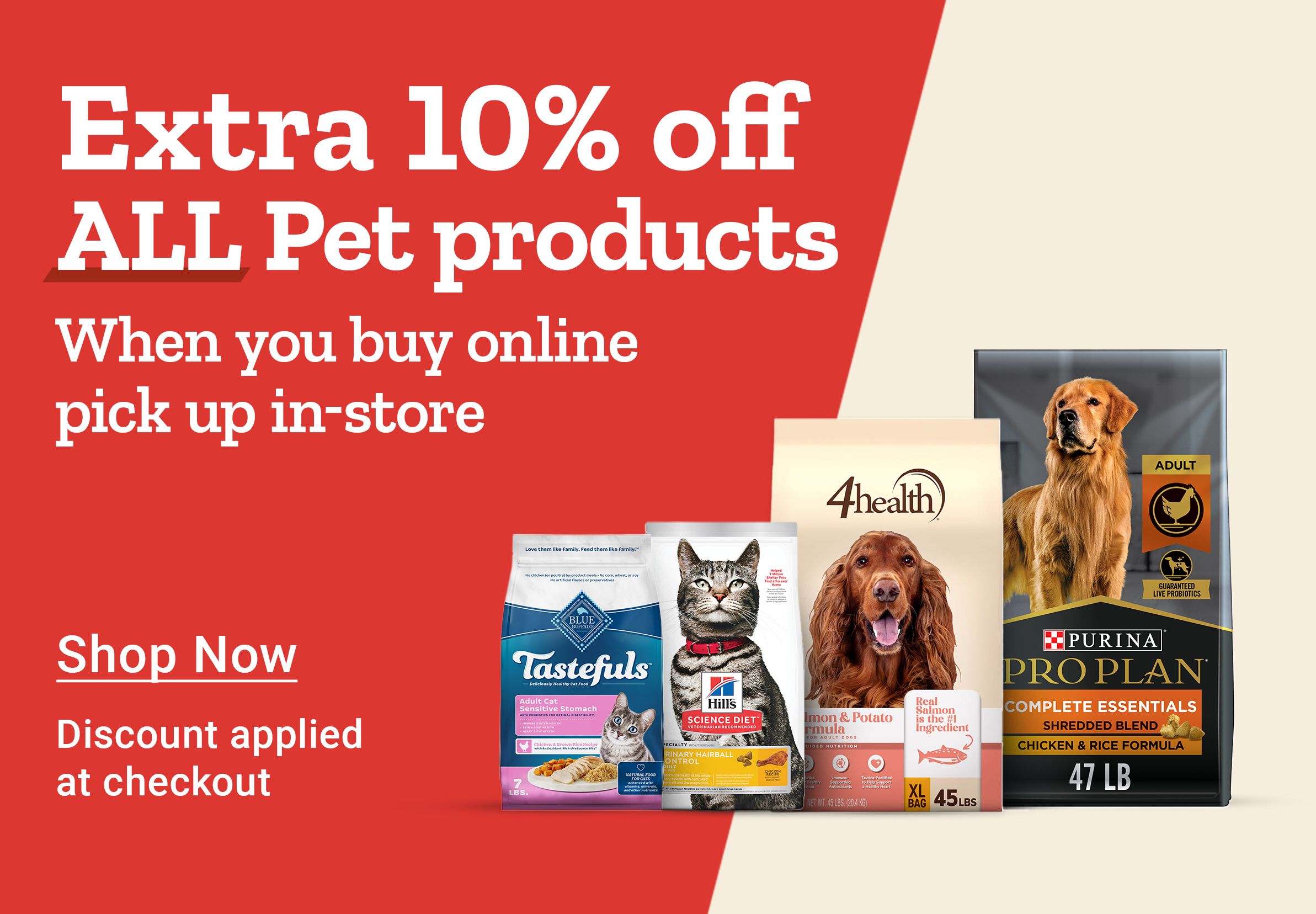 Tractor Supply Company promotion. Extra 10 percent off all pet products when you buy online and pick up in store. Discount applied at checkout. Image shows pet food brands including Blue Tastefuls, Hill's Science Diet, 4health, and Purina Pro Plan. Shop Now.