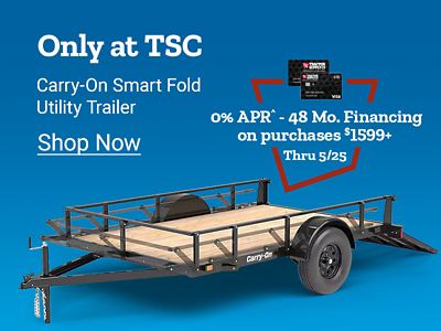 Only at Tractor Supply Company. Carry On Smart Fold utility trailer. Shop now. 0 percent APR 48 months financing on purchases 1,599 dollars and up through May 25th. Carry On utility trailer displayed with Tractor Supply Company credit cards.
