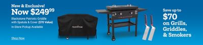 New and exclusive. Now 249 dollars and 99 cents. Blackstone patriotic griddle with spatulas and cover included, a 70 dollar value. In-store pickup available. Save up to 70 dollars on grills, griddles, and smokers. Shop now.