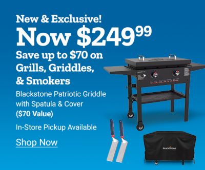 New and exclusive. Now 249 dollars and 99 cents. Blackstone patriotic griddle with spatulas and cover included, a 70 dollar value. In-store pickup available. Save up to 70 dollars on grills, griddles, and smokers. Shop now.