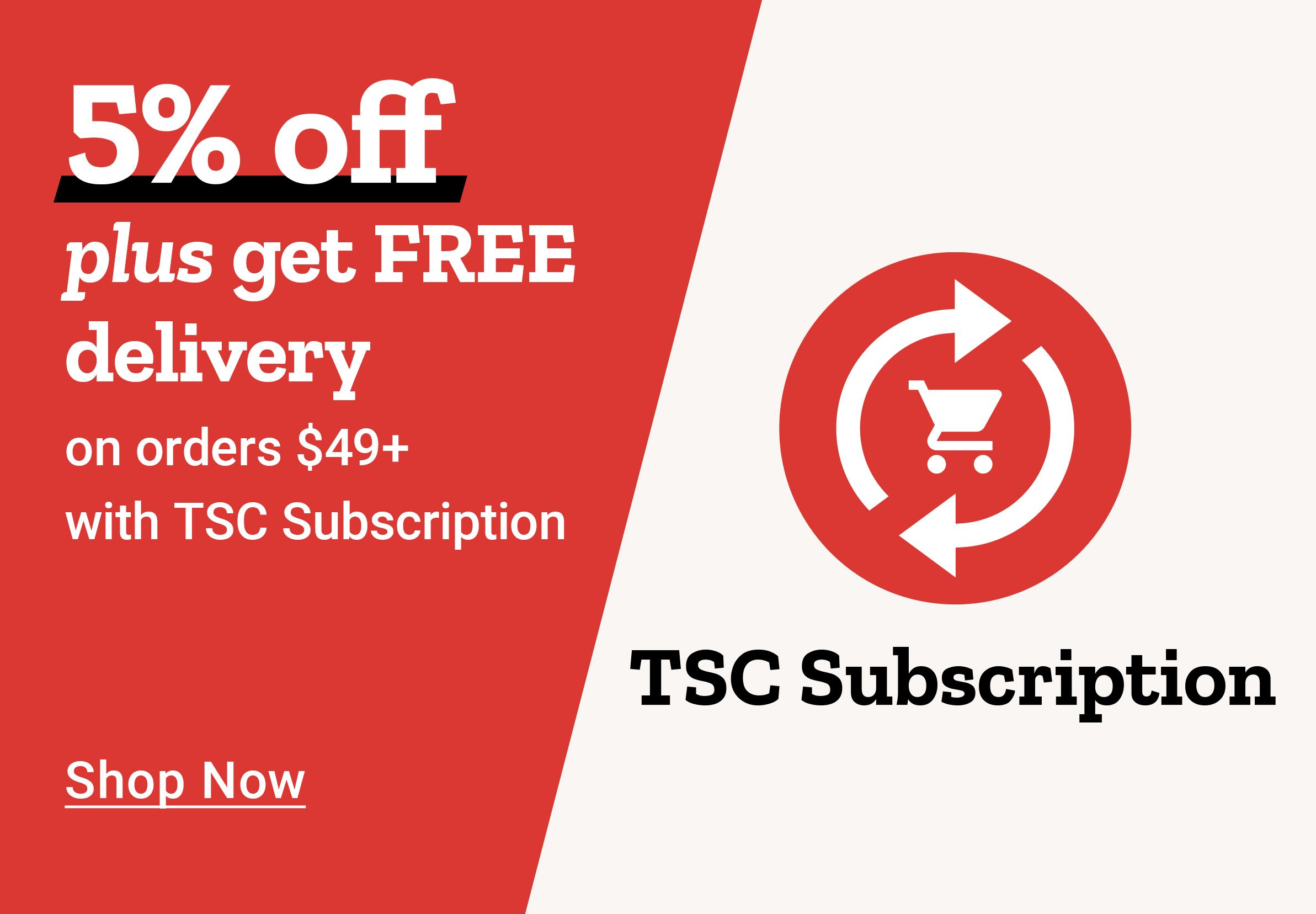 5% off plus get FREE delivery on orders $49+ with TSC Subscription. Shop Now