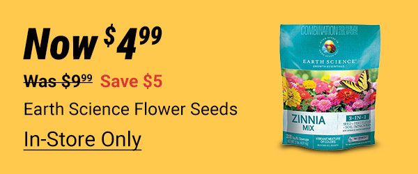 Earth Science Flower Seeds zinnia mix on sale for 4.99, was 9.99, save 5. in store only.