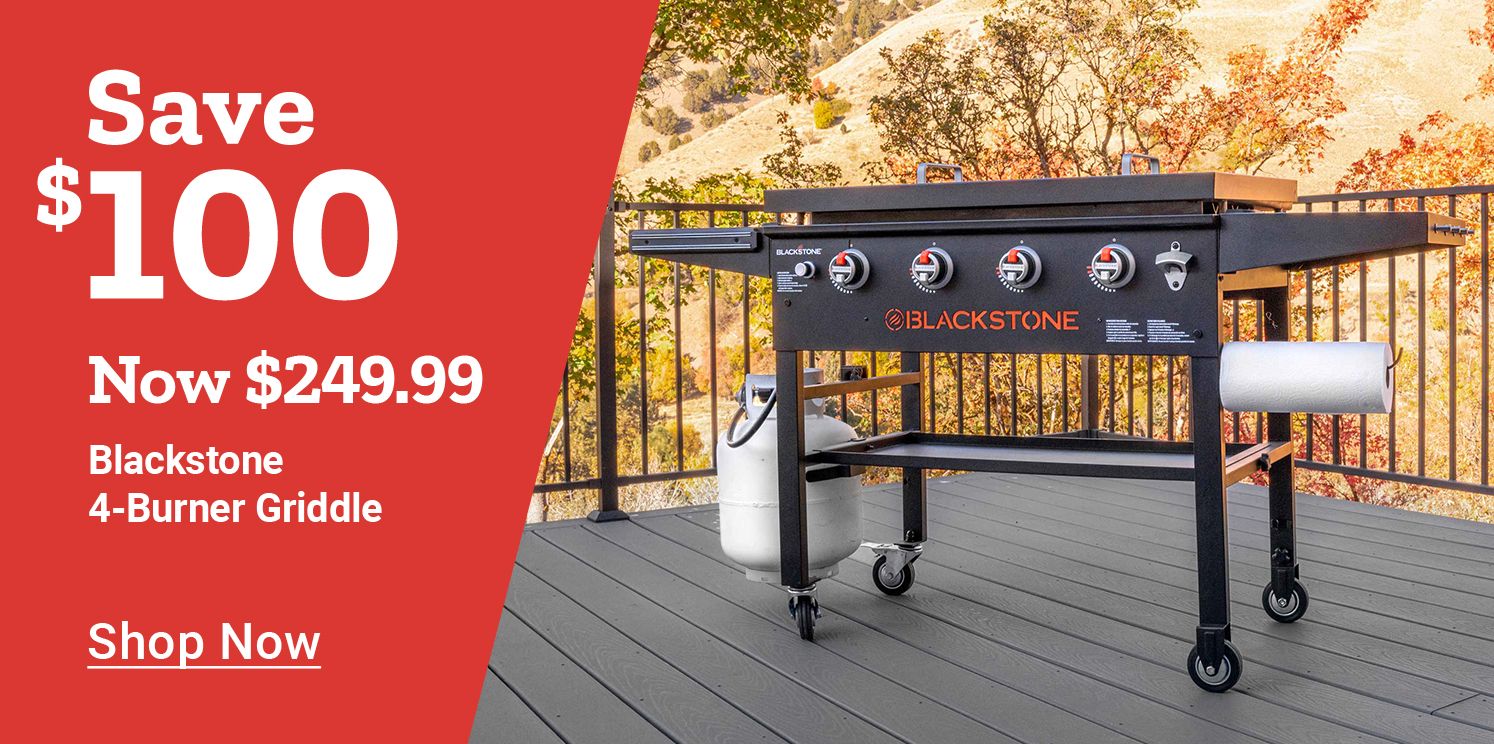 Save $100 Now $249.99 Blackstone 4-Burner Griddle. Shop Now