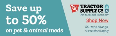 Save up to 50 percent on pet and animal medications. Woman petting a dog outdoors beside the Tractor Supply Company Pet and Animal Pharmacy logo. Shop now. Maximum savings of 50 dollars. Exclusions apply.