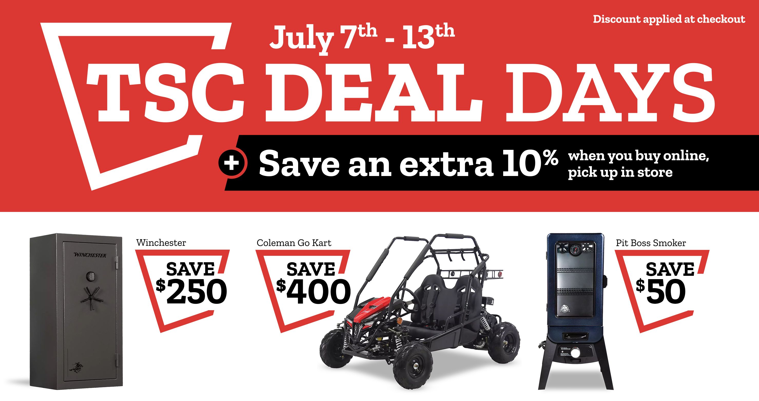 TSC Deal Days July 7 thru 13, 2025. Save an extra 10% when you buy online, pick up in store  Discount applied at check out.
