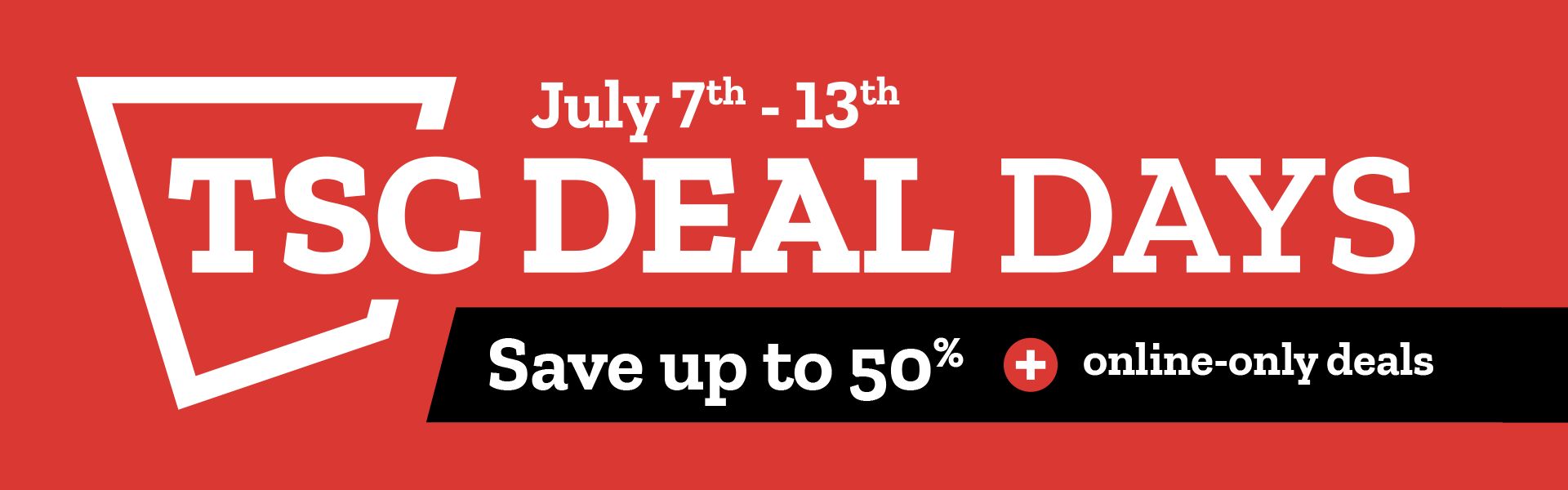 July 12th thru 13th TSC DEAL DAYS. Save up to 50%. Online-Only
  Deals