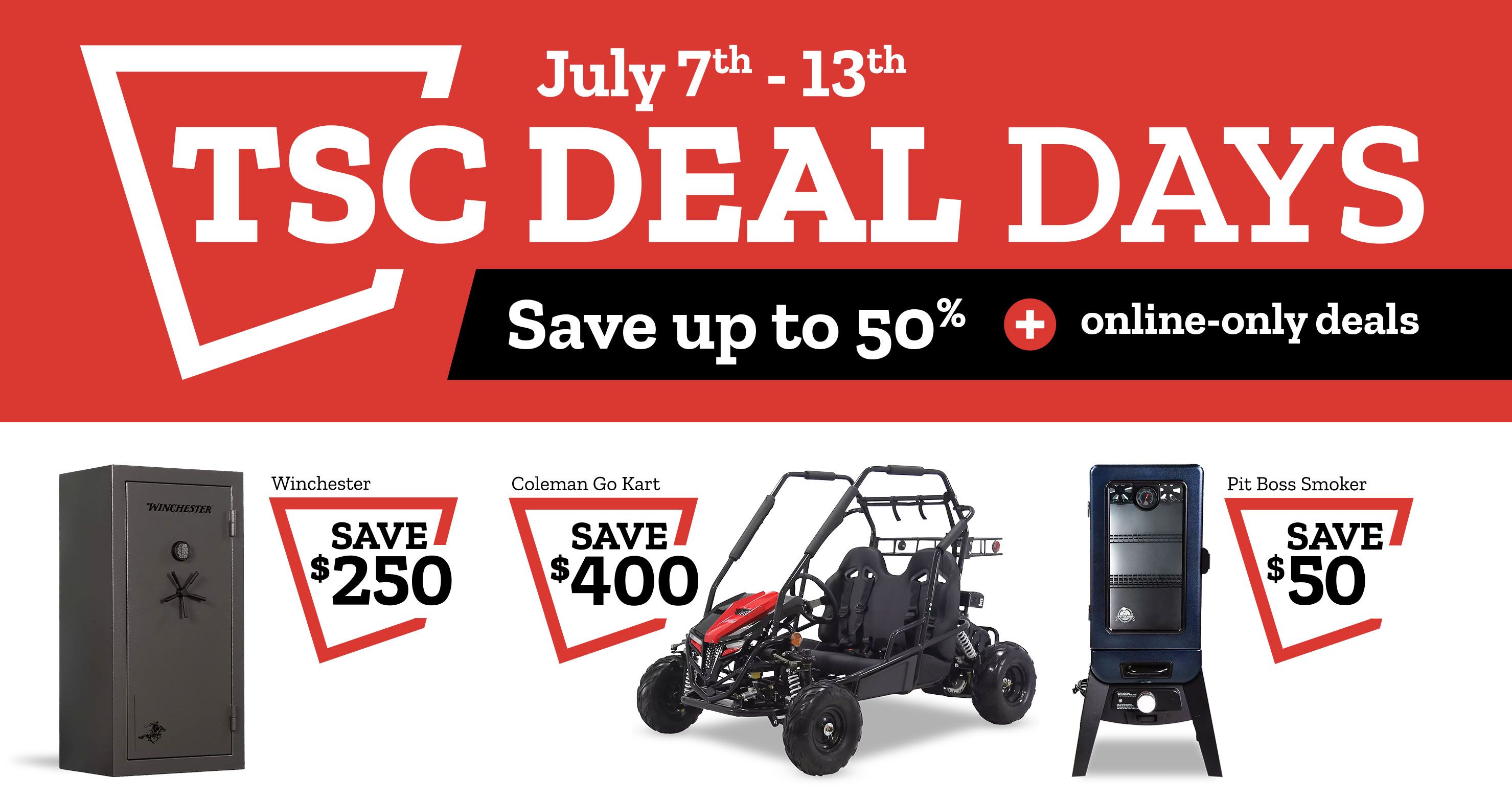 TSC Deal Days July 7 thru 13, 2025. Save up to 50% when you buy online, pick up in store  Discount applied at check out.