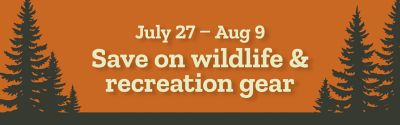 Save on wildlife and recreation gear from July 27 through August 9.