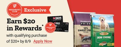 Tractor Supply Company Neighbor's Club exclusive promotion. Earn 20 dollars in rewards with a qualifying purchase of 20 dollars or more by August 9. Image shows TSC credit cards, Producer's Pride sweet feed, Retriever Mini Chunk dog food, and Neighbor's Club Rewards logo. Apply Now.