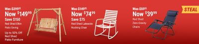 Save up to 50 percent off Red Shed patio furniture. Featured deals include Red Shed American Flag glider bench now 124.99 was 249.99 save 125 dollars, Red Shed Elkin log rocker now 74.99 was 149.99 save 75 dollars, and Red Shed zero gravity chairs now 39.99 was 59.99. Featured steal deal.
