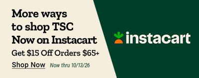 Tractor Supply Company promotion. More ways to shop with TSC now on Instacart. Get 15 dollars off orders of 65 dollars or more through October 13, 2026. Shop Now.