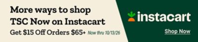 Tractor Supply Company promotion. More ways to shop with TSC now on Instacart. Get 15 dollars off orders of 65 dollars or more through October 13, 2026. Shop Now.