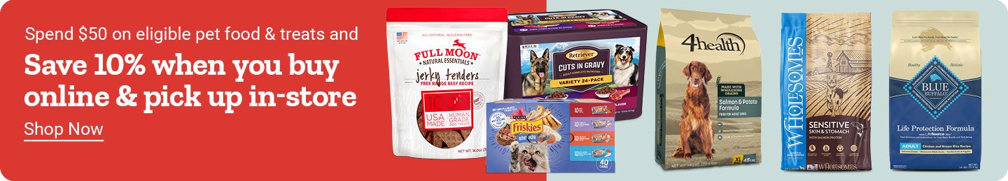 Pet food savings banner with text:"Spend $50 on eligible pet food &treats and Save 10% when you buy online &pick up in-store. Shop Now."Product images include Full Moon jerky tenders,Retriever Cuts in Gravy,Friskies Shreds,4health Salmon &Potato Formula,Wholesomes Sensitive Skin &Stomach,and Blue Buffalo Life Protection Formula.