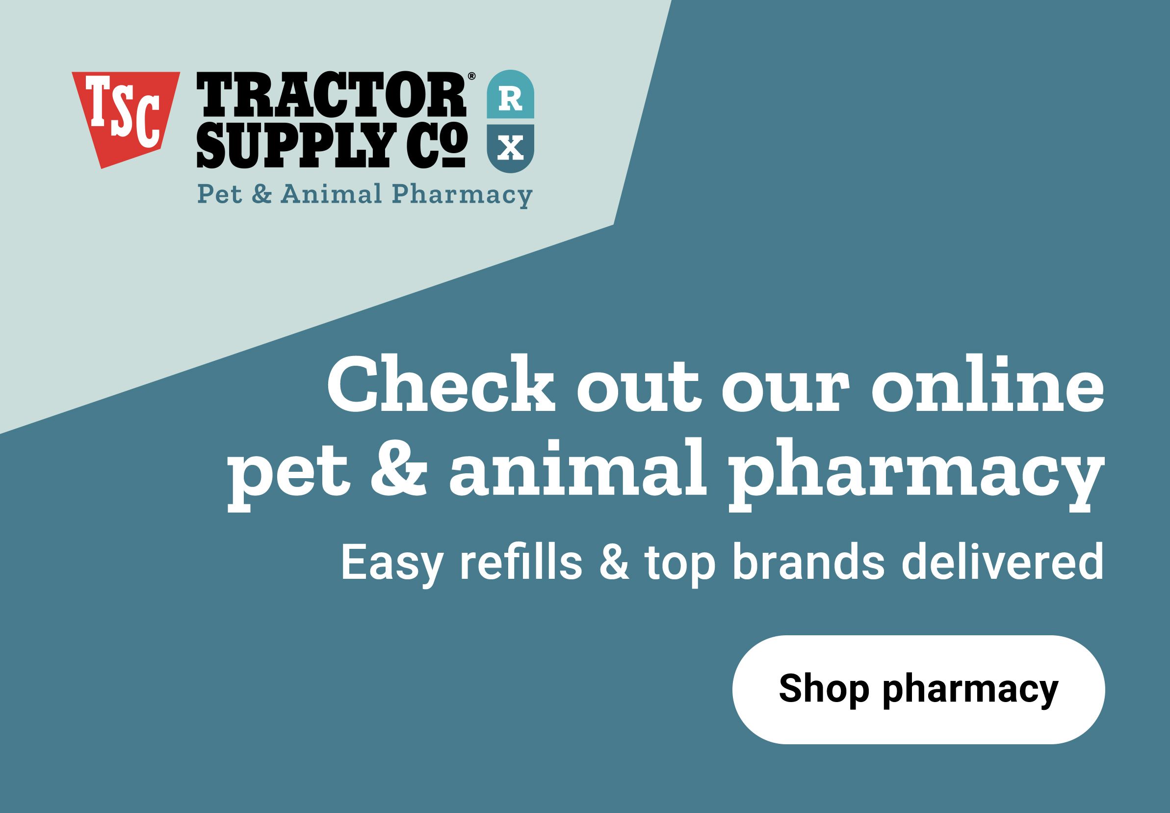 A promotional graphic for Tractor Supply Co.&reg; Pet &amp; Animal Pharmacy. The banner features the TSC logo on the left with the text: &ldquo;Check out our online pet &amp; animal pharmacy&rdquo;. Subtext below reads: &ldquo;Easy refills &amp; top brands delivered&rdquo;. A call-to-action button at the bottom right says: &ldquo;Shop pharmacy&rdquo;.