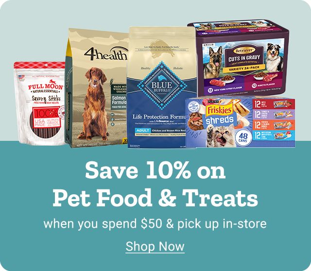 Spend $50 on eligible pet food and treats and Save 10% when you buy online & pick up in-store. Shop Now. The banner shows a variety of pet food and treat products,including Full Moon treats,Friskies Party Mix,4health dog food,and Blue Buffalo dog food,promoting a special discount for a buy online,pick up in-store purchase.