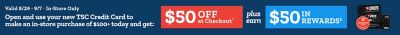 In-store only, August 24 through September 7: Open and use a new Tractor Supply credit card for a $100 or more in-store purchase and get $50 off at checkout plus $50 in rewards.