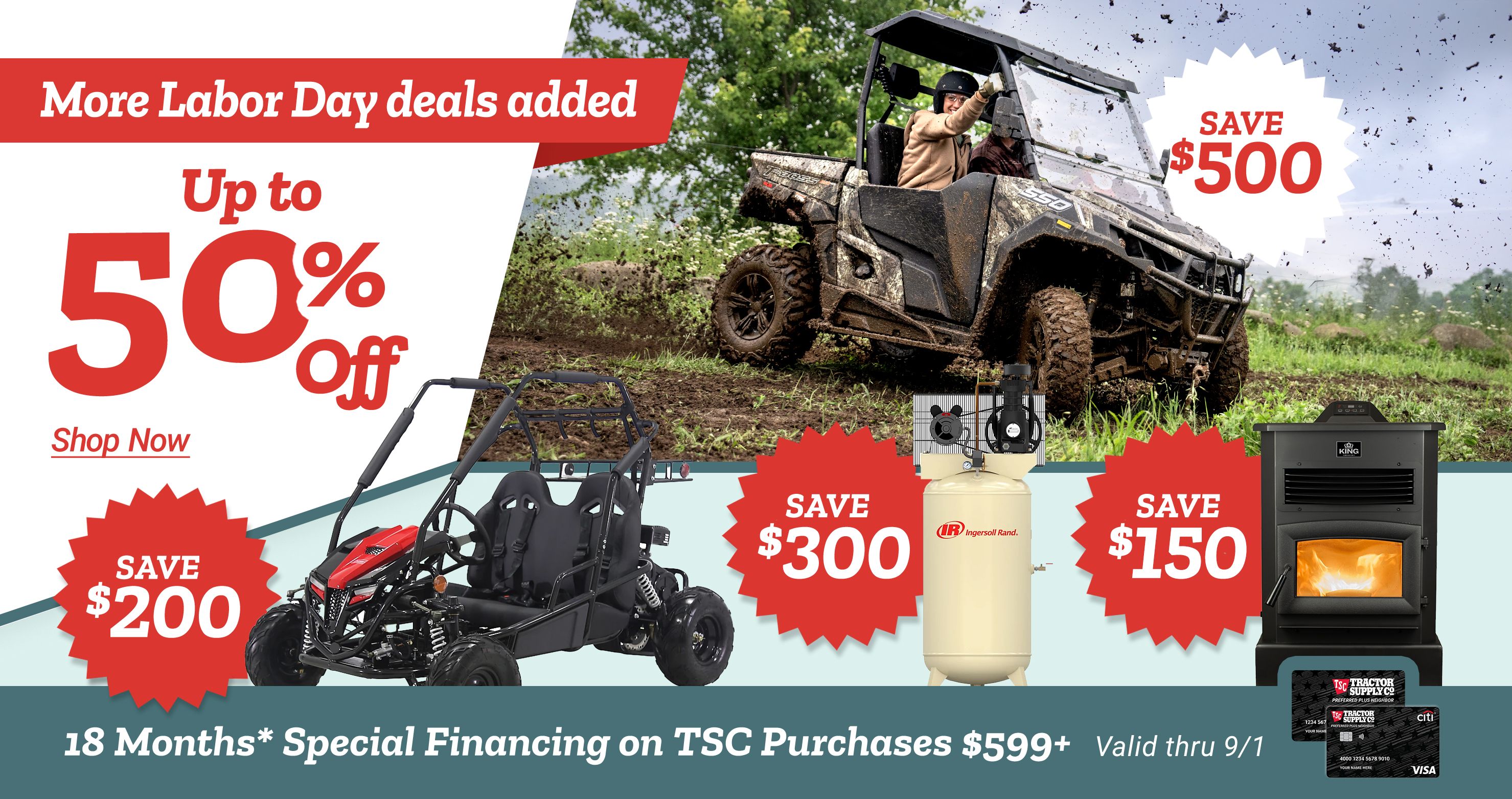 More Labor Day Deals. Up to 50% Off Labor Day Savings are here. 18 Months* Special Financing on TSC Purchases $599+ Valid thru 9/1