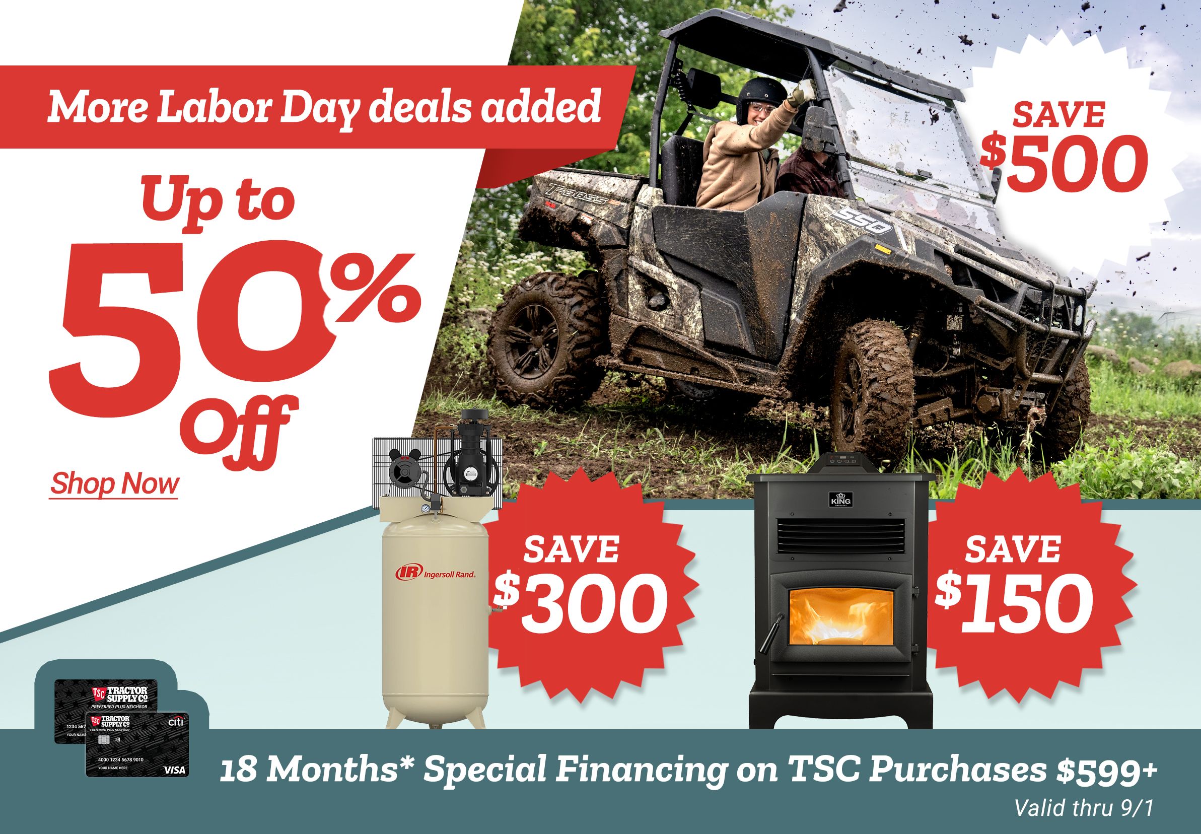 More Labor Day Deals. Up to 50% Off Labor Day Savings are here. 18 Months* Special Financing on TSC Purchases $599+ Valid thru 9/1