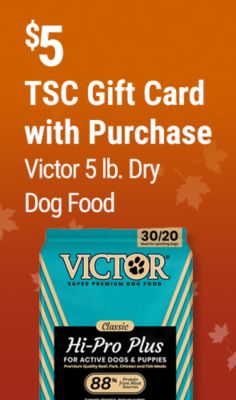 Tractor Supply Company promotion. Get a 5 dollar TSC gift card with purchase of Victor 5 pound dry dog food starting at 11.99. Image shows a bag of Victor Hi-Pro Plus dry dog food.