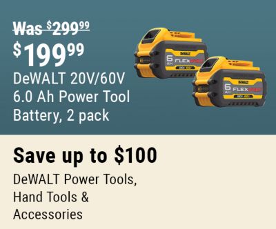 Save up to $100 on DeWALT power tools, hand tools, and accessories. DeWALT 20V/60V 6.0 Ah Power Tool Battery 2-Pack now $199.99, reduced from $299.