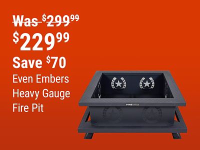 Even Embers Heavy Gauge Fire Pit,Now $229.99 Save $70 Was $299.99.