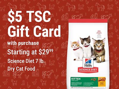 Buy Science Diet 7 lb. Dry Cat Food and get a $5 TSC Gift Card with purchase